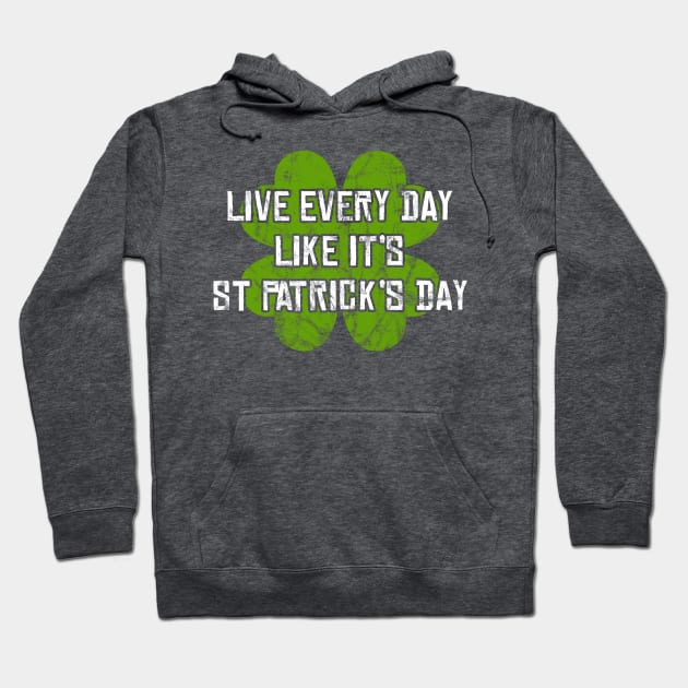 Live Every Day Like It's St Patrick's Day Hoodie by UselessRob